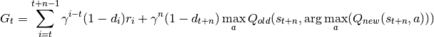 G_t = \sum_{i = t}^{t + n - 1} \gamma^{i - t}(1 - d_i)r_i +
\gamma^n (1 - d_{t + n}) \max_a Q_{old}(s_{t + n}, \arg\max_a
(Q_{new}(s_{t + n}, a)))